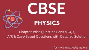 CBSE Physics Chapter-Wise Question Bank MCQs,AR & Case-Based Questions with Detailed Solution