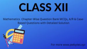 CLASS XII Mathematics Chapter-Wise Question Bank MCQs, AR & Case-Based Questions with Detailed Solution